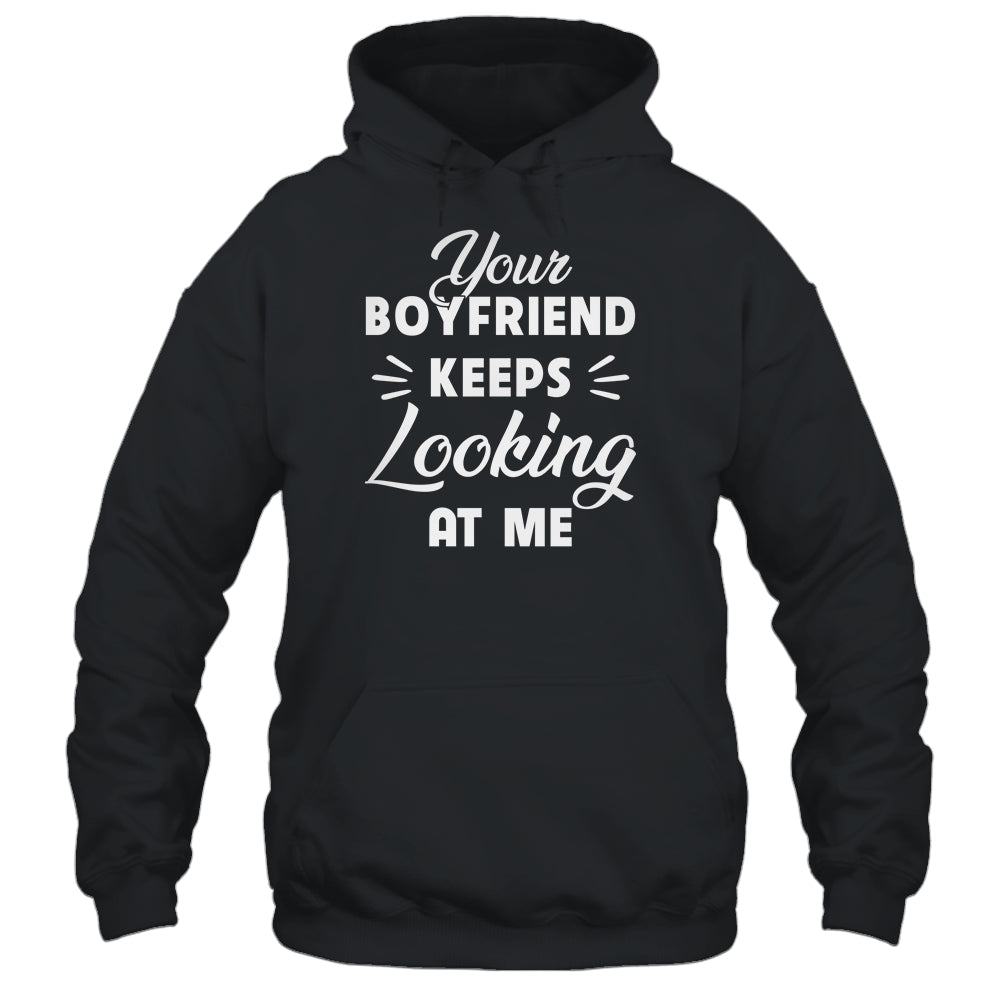 Your Boyfriend Keeps Looking At Me Funny T-Shirt & Tank Top | Teecentury.com