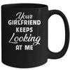 Your Girlfriend Keeps Looking At Me Funny Mug Coffee Mug | Teecentury.com