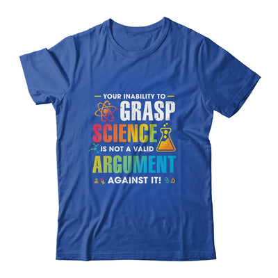 Your Inability To Grasp Science Is Not A Valid Argument T-Shirt & Hoodie | Teecentury.com