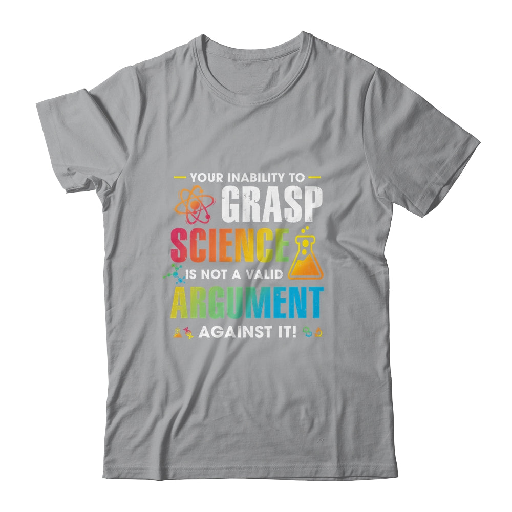 Your Inability To Grasp Science Is Not A Valid Argument T-Shirt & Hoodie | Teecentury.com