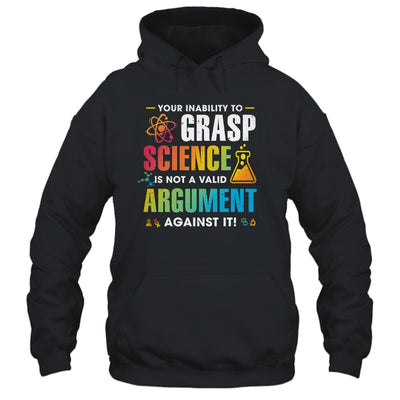 Your Inability To Grasp Science Is Not A Valid Argument T-Shirt & Hoodie | Teecentury.com