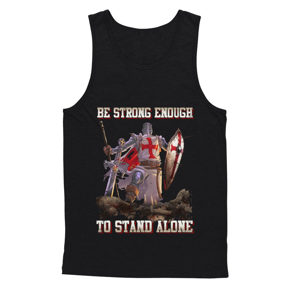 Knight Templar Be Strong Enough To Stand Alone T-Shirt & Hoodie | Teecentury.com