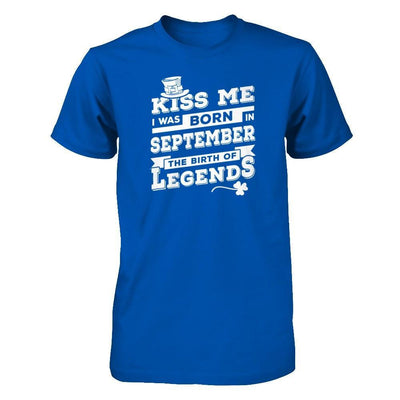Kiss Me I Was Born In September The Birth Of Legends T-Shirt & Hoodie | Teecentury.com