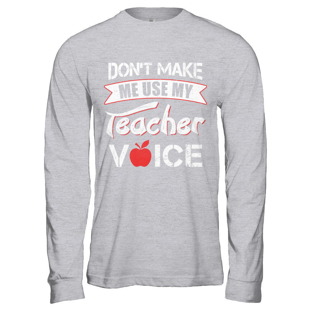 Don't Make Me Use My Teacher Voice T-Shirt & Hoodie | Teecentury.com