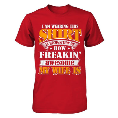 I'm Wearing This Shirt Freakin' Awesome My Wife Is T-Shirt & Hoodie | Teecentury.com