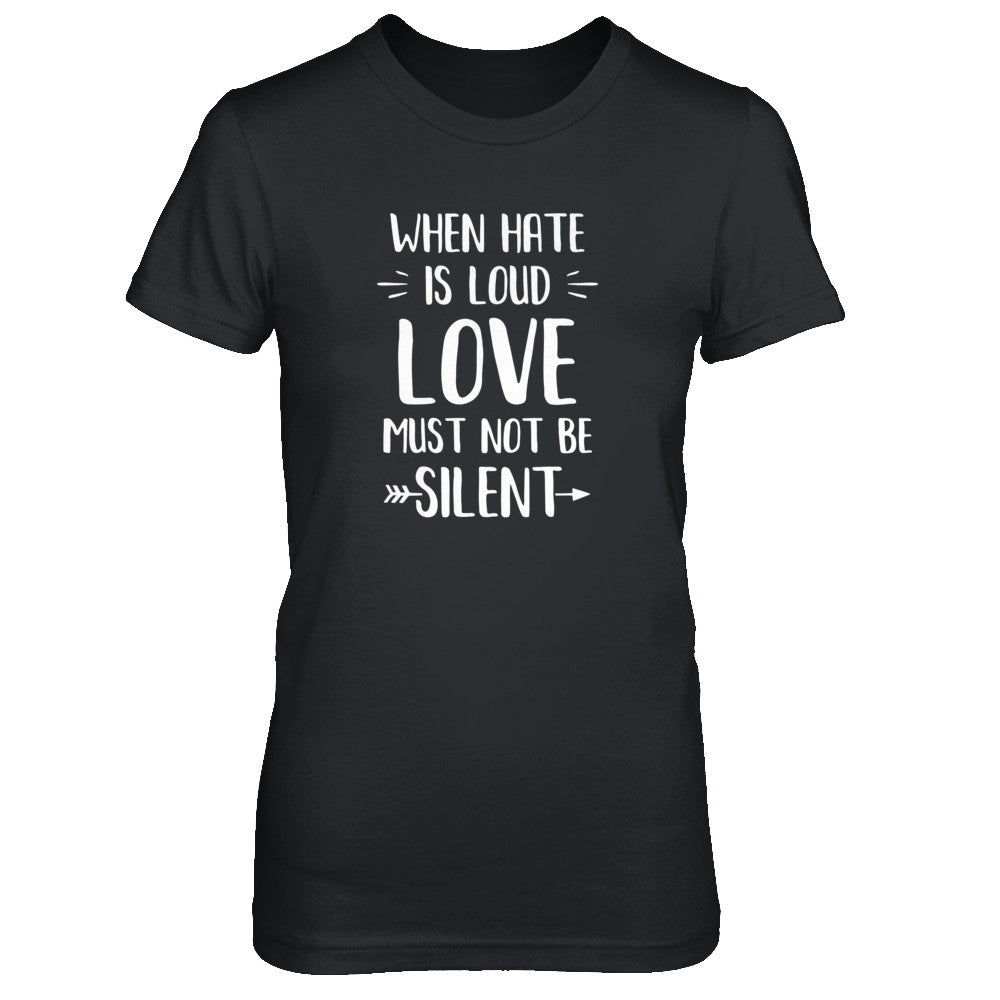 When Hate Is Loud Love Must Not Be Silent T-Shirt & Tank Top | Teecentury.com