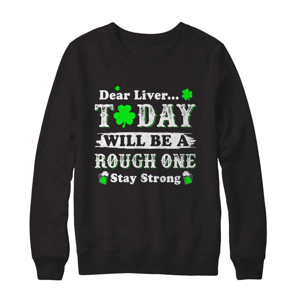 Dear Liver Today Will Be Rough Stay Strong St Pattys Patricks T-Shirt & Hoodie | Teecentury.com