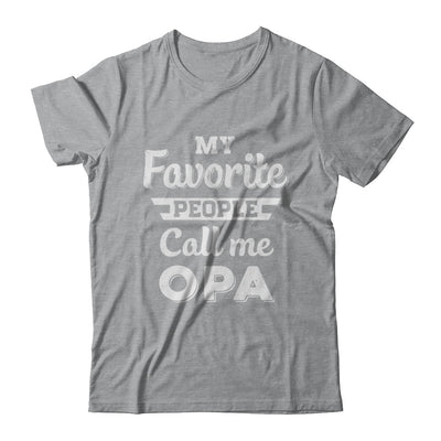 My Favorite People Call Me Opa Fathers Day Gift T-Shirt & Hoodie | Teecentury.com