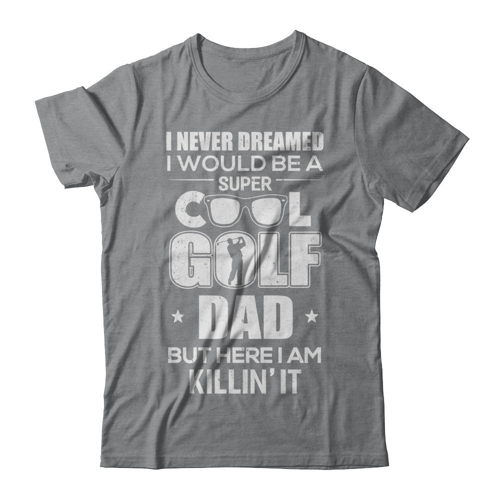 Never Dreamed I Would Be A Cool Golf Dad Fathers Day T-Shirt & Hoodie | Teecentury.com
