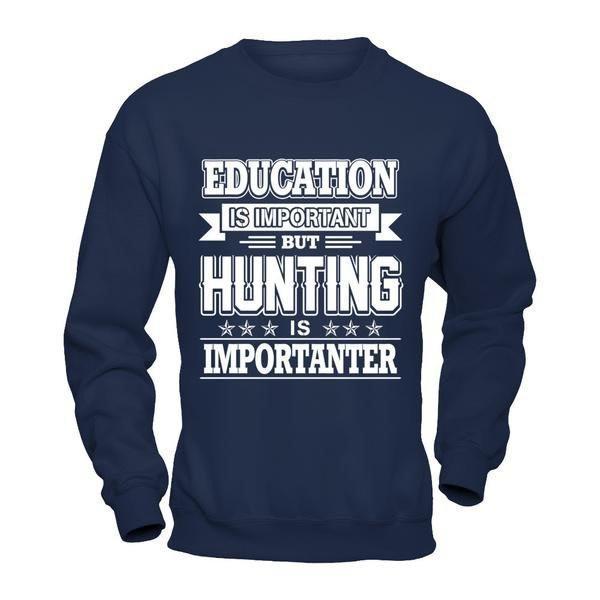 Education Is Important But Hunting Is Importanter T-Shirt & Hoodie | Teecentury.com