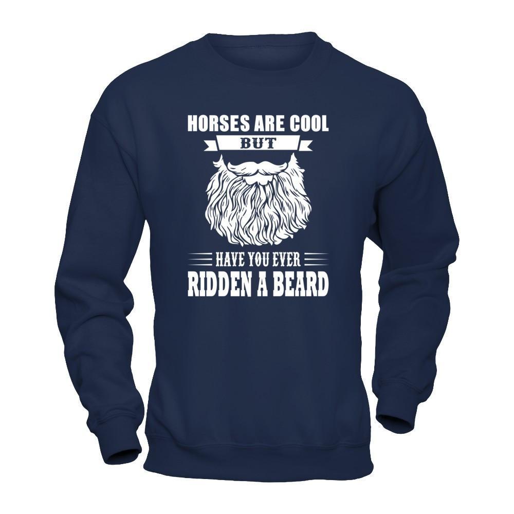 Horses Are Cool But Have You Ever Ridden A Beard T-Shirt & Hoodie | Teecentury.com