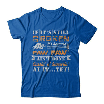 If It's Still Broken It's Because Paw Paw Ain't Done T-Shirt & Hoodie | Teecentury.com