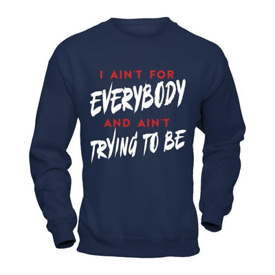 I Ain't For Everybody And Ain't Trying To Be T-Shirt & Hoodie | Teecentury.com