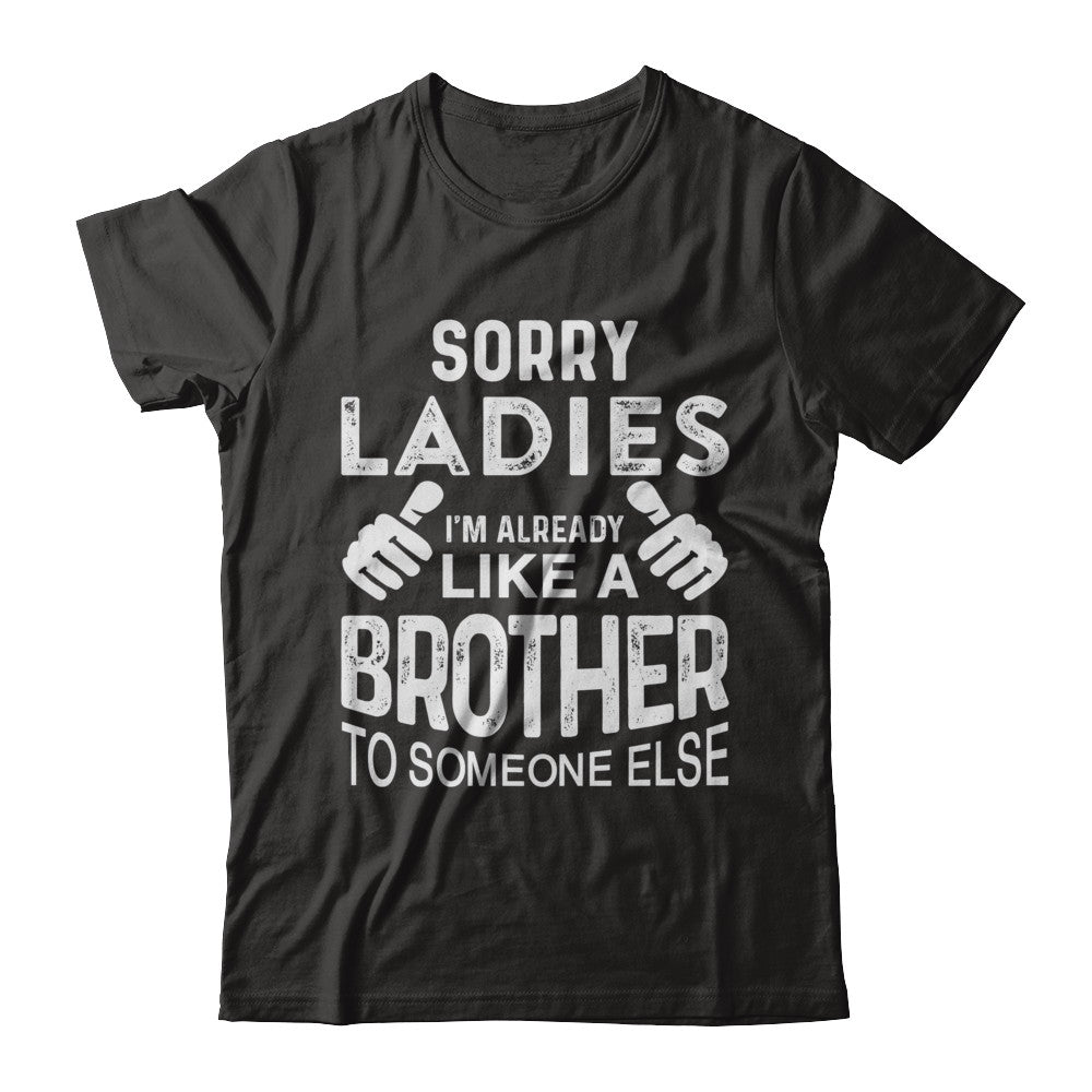 Sorry Ladies Im Already Like A Brother To Someone Else T-Shirt & Hoodie | Teecentury.com