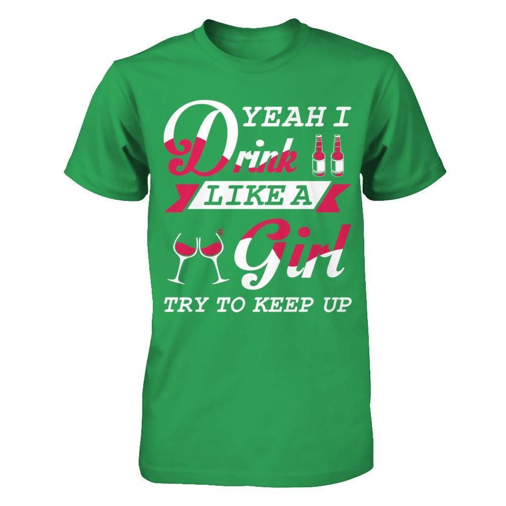 Yeah I Drink Like A Girl T-Shirt & Hoodie | Teecentury.com