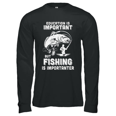 Education Is Important Fishing Is Importanter T-Shirt & Hoodie | Teecentury.com