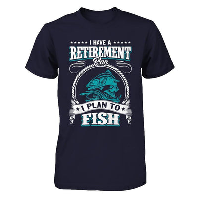 I Have A Retirement Plan I Plan To Fish T-Shirt & Hoodie | Teecentury.com