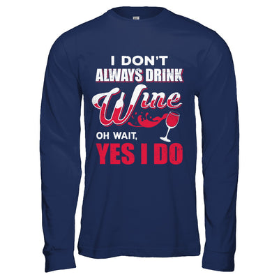 I Don't Always Drink Wine Oh Wait Yes I Do T-Shirt & Hoodie | Teecentury.com