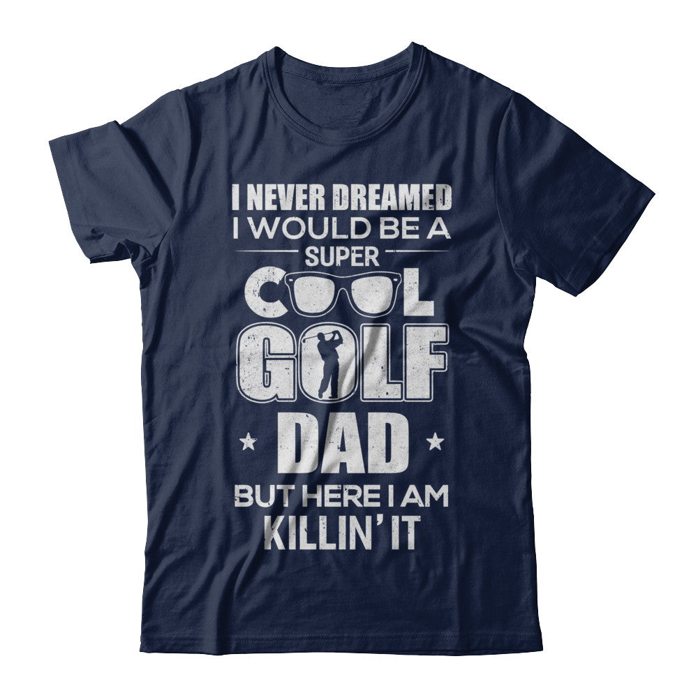 Never Dreamed I Would Be A Cool Golf Dad Fathers Day T-Shirt & Hoodie | Teecentury.com