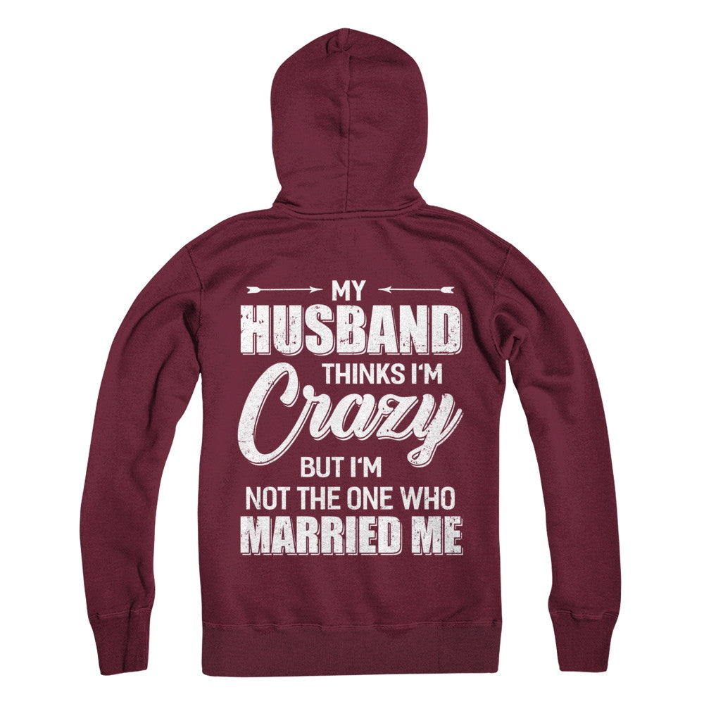 My Husband Thinks I'm Crazy Funny Wife T-Shirt & Hoodie | Teecentury.com