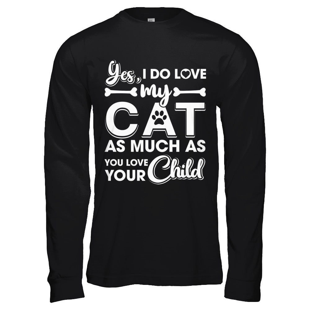 Yes I Do Love My Cat As Much As You Love Your Child T-Shirt & Hoodie | Teecentury.com