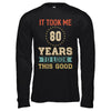 Vintage 80Th Birthday Took Me 80 Years Old Look This Good T-Shirt & Hoodie | Teecentury.com