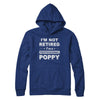I'm Not Retired A Professional Poppy Father Day Gift T-Shirt & Hoodie | Teecentury.com