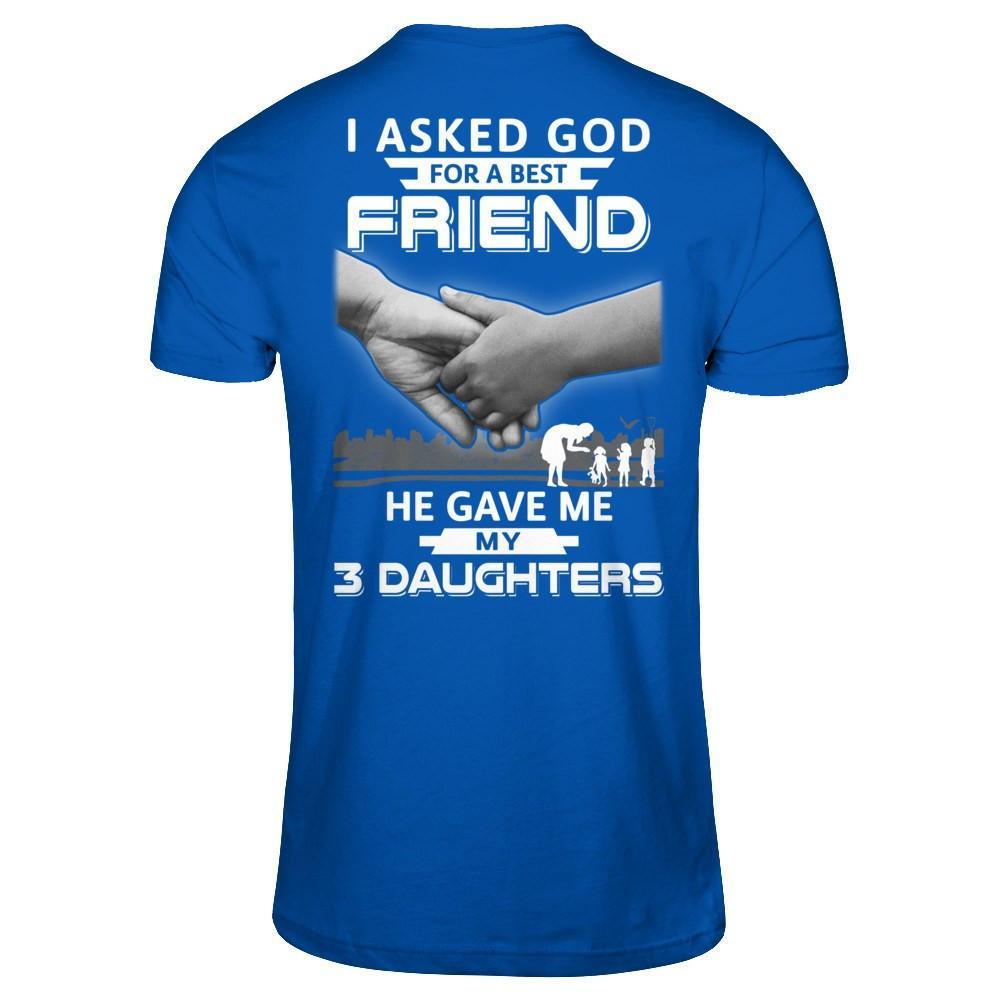I Asked God For A Best Friend He Gave Me My Three Daughters T-Shirt & Hoodie | Teecentury.com