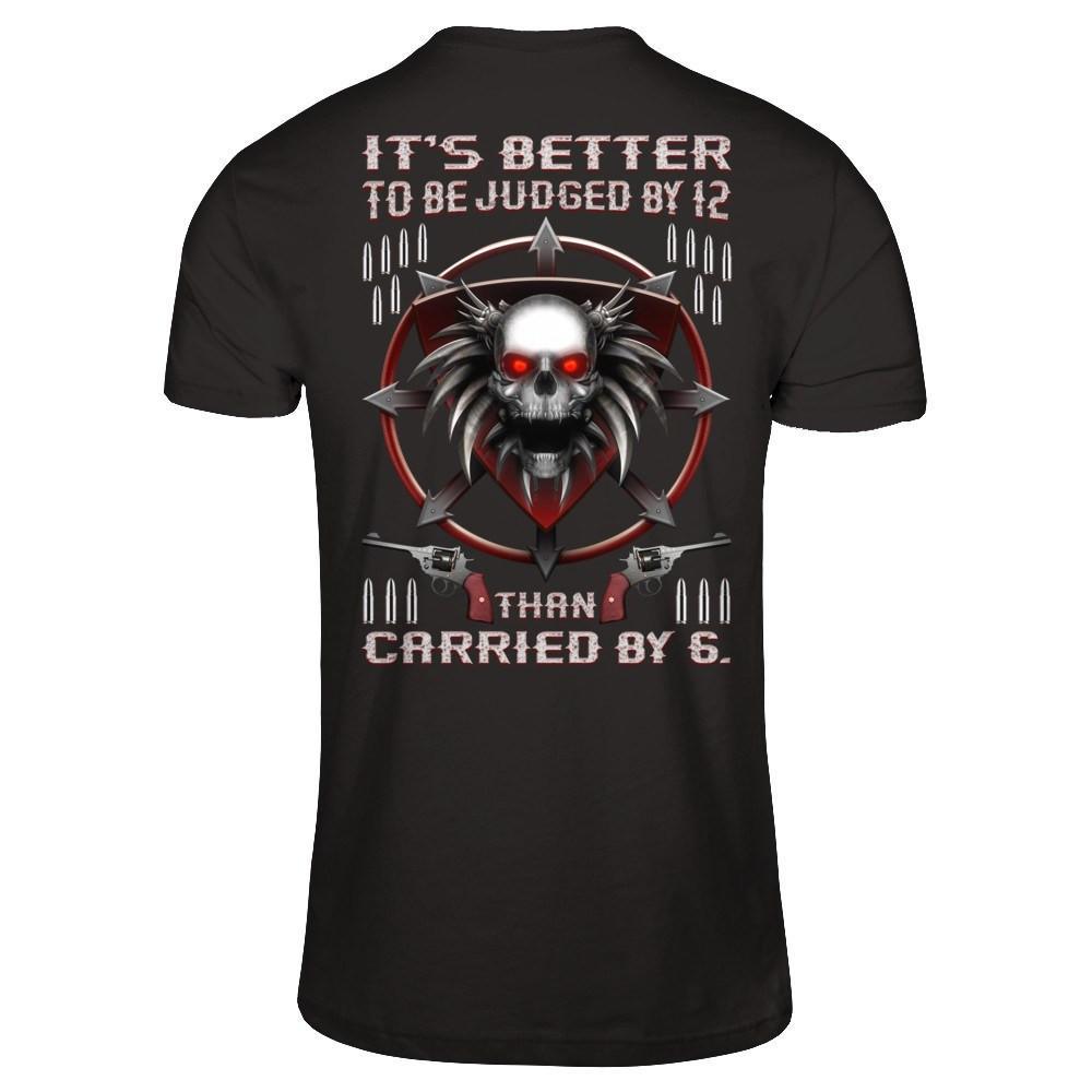 It's Better To Be Judged By 12 Than Carried By 6 T-Shirt & Hoodie | Teecentury.com