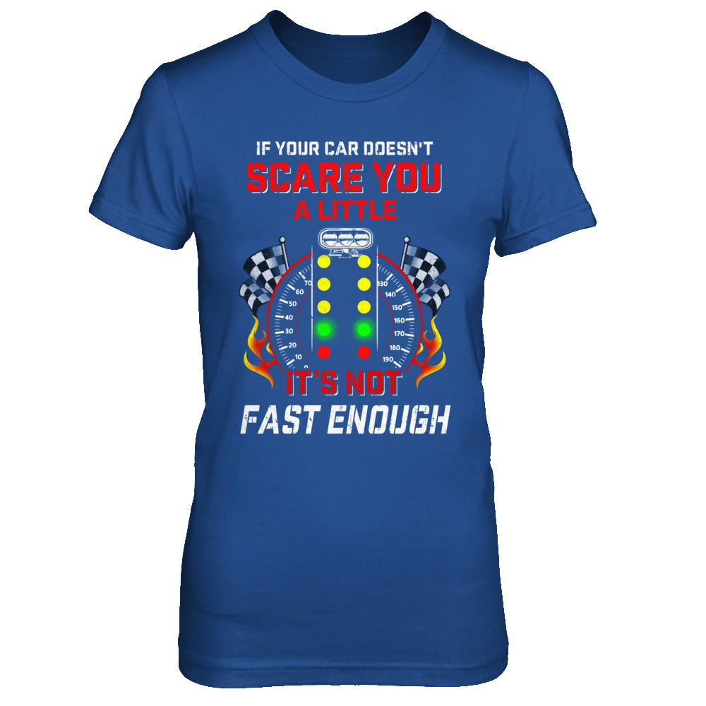 If Your Car Doesnt Scare You A Little Its Not Fast Enough T-Shirt & Hoodie | Teecentury.com