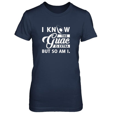 I Know The Guac Is Extra But So Am I T-Shirt & Tank Top | Teecentury.com