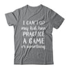 I Can't My Kid Has Practice A Game Or Something T-Shirt & Hoodie | Teecentury.com