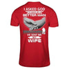 I Asked God To Make Me A Better Man He Sent Me My Wife T-Shirt & Hoodie | Teecentury.com