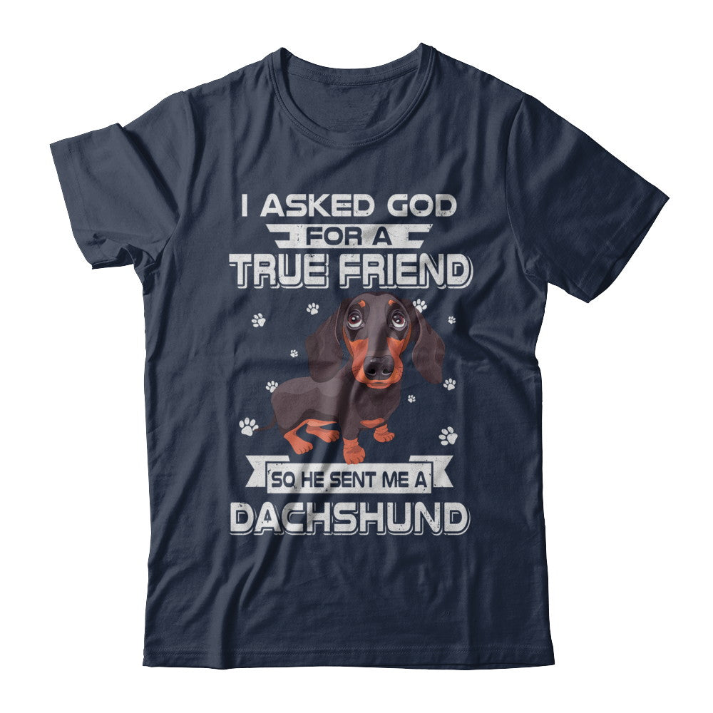 I Asked God For A True Friend So Sent Me Dachshund Dog T-Shirt & Hoodie | Teecentury.com