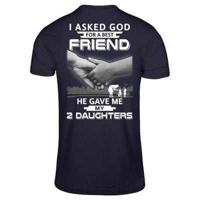 I Asked God For A Best Friend He Gave Me My Two Daughters T-Shirt & Hoodie | Teecentury.com