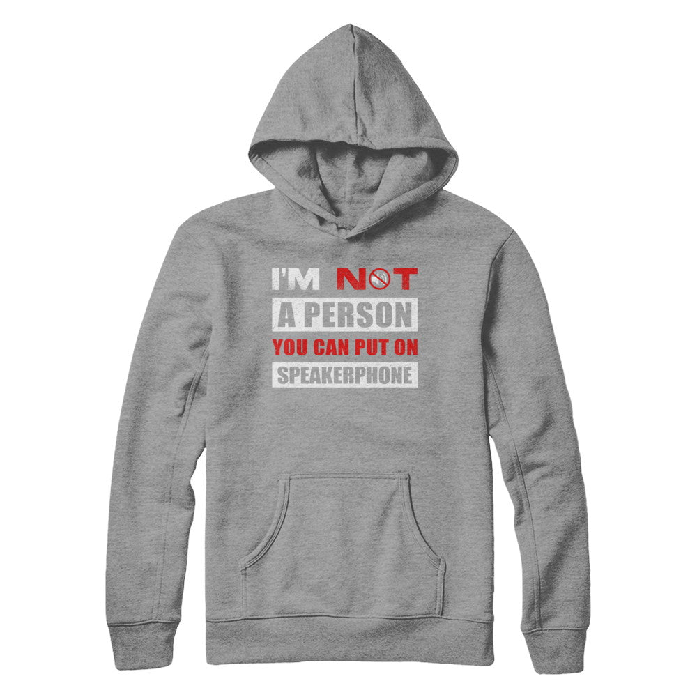 I Am Not A Person You Can Put On Speaker Phone T-Shirt & Hoodie | Teecentury.com