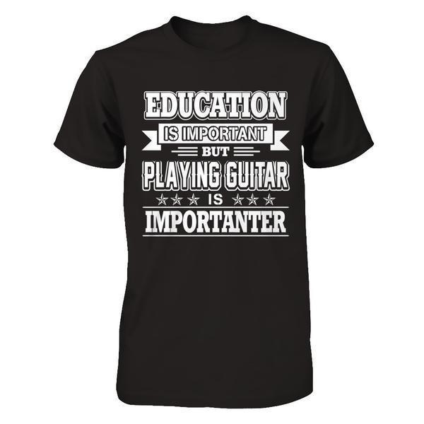 Education Is Important But Playing Guitar Is Importanter T-Shirt & Hoodie | Teecentury.com