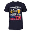 I'm Gonna Need Another Beer To Wash Down This Beer T-Shirt & Hoodie | Teecentury.com