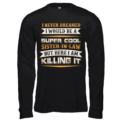 I Never Dreamed I Would Be A Super Cool Sister-In-Law T-Shirt & Hoodie | Teecentury.com