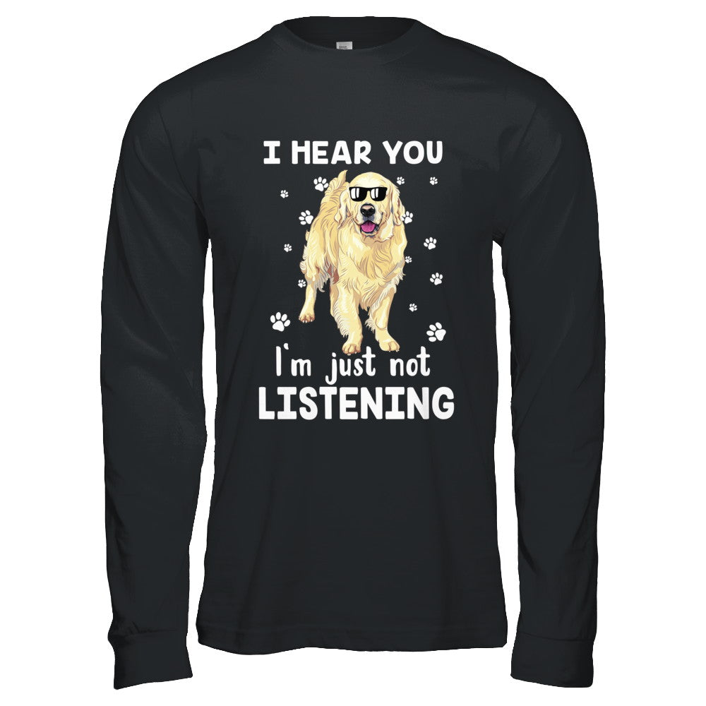 I Hear You I'm Just Not Listening Funny Golden Retriever T-Shirt & Hoodie | Teecentury.com