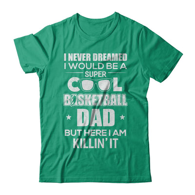 Never Dreamed I Would Be A Cool Basketball Dad Fathers Day T-Shirt & Hoodie | Teecentury.com