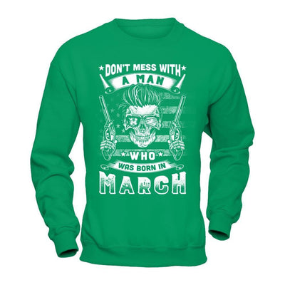 Don't Mess With A Man Who Was Born In March T-Shirt & Hoodie | Teecentury.com
