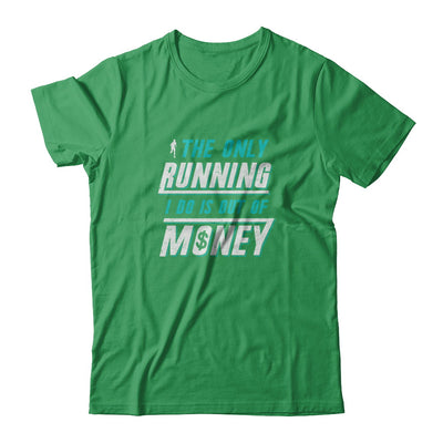 The Only Running I Do Is Out Of Money T-Shirt & Tank Top | Teecentury.com