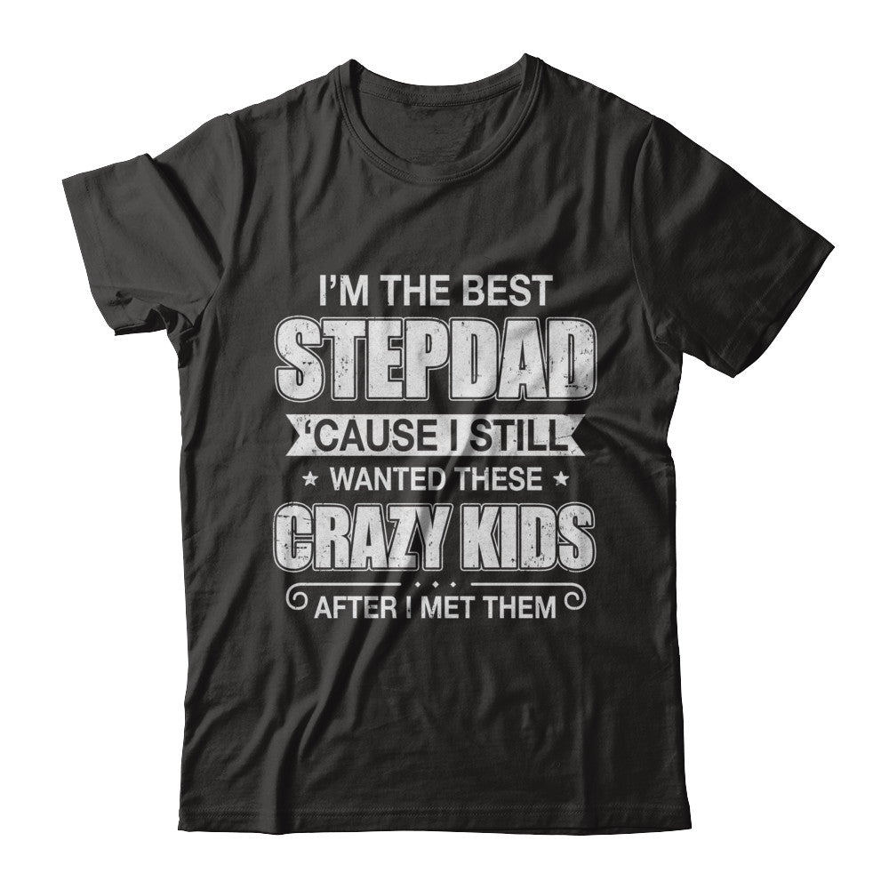 I'm The Best Step Dad Wanted Crazy Kids Fathers Day T-Shirt & Hoodie | Teecentury.com