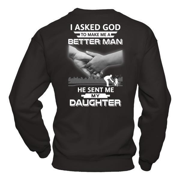 I Asked God To Make Me A Better Man He Sent Me My Daughter T-Shirt & Hoodie | Teecentury.com