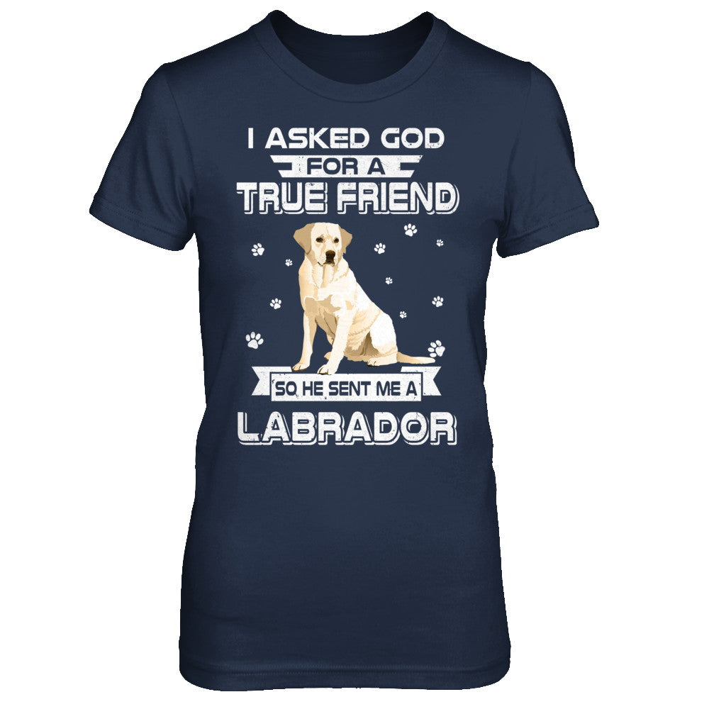 I Asked God For A True Friend So Sent Me Labrador Dog T-Shirt & Hoodie | Teecentury.com