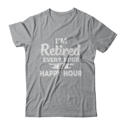 I'm Retired Every Hour Is Happy Hour Funny Retirement T-Shirt & Hoodie | Teecentury.com