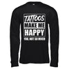 Tattoos Make Me Happy You Not So Much Tattooed T-Shirt & Hoodie | Teecentury.com