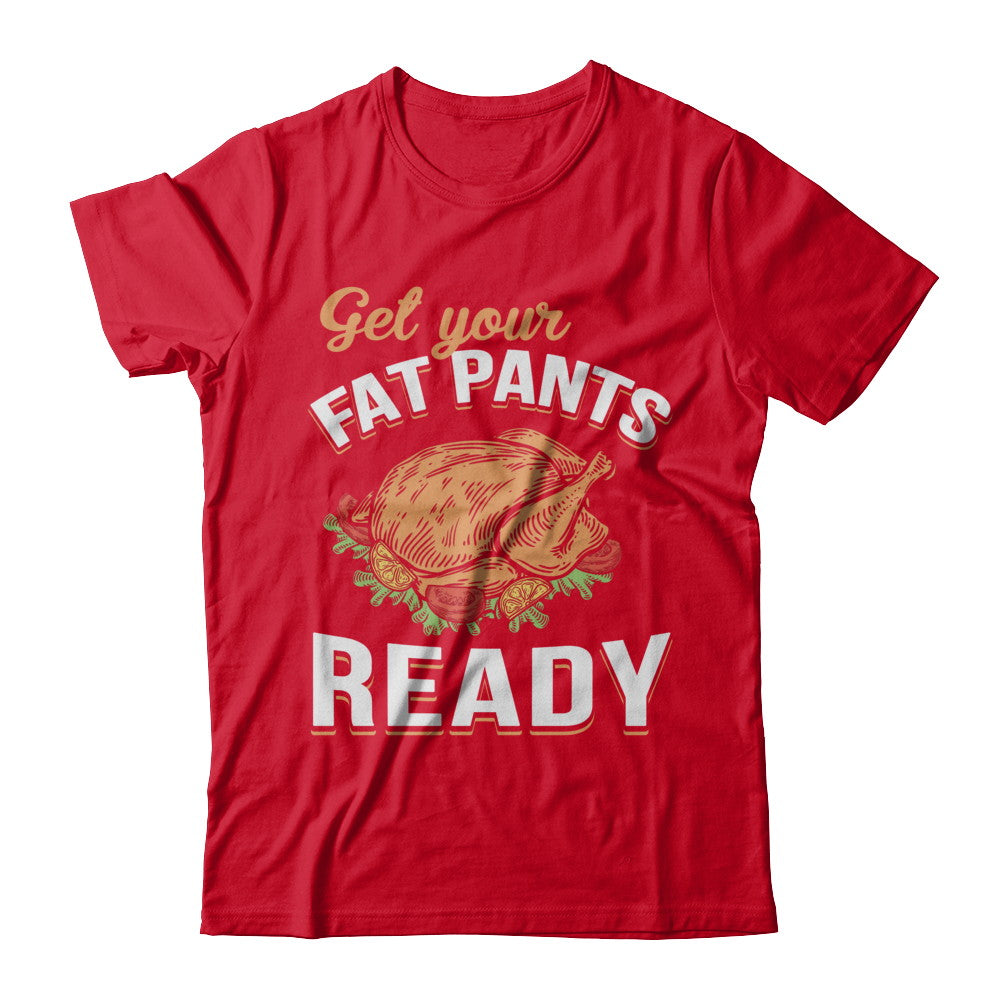 Get Your Fat Pants Ready Funny Thanksgiving T-Shirt & Sweatshirt | Teecentury.com