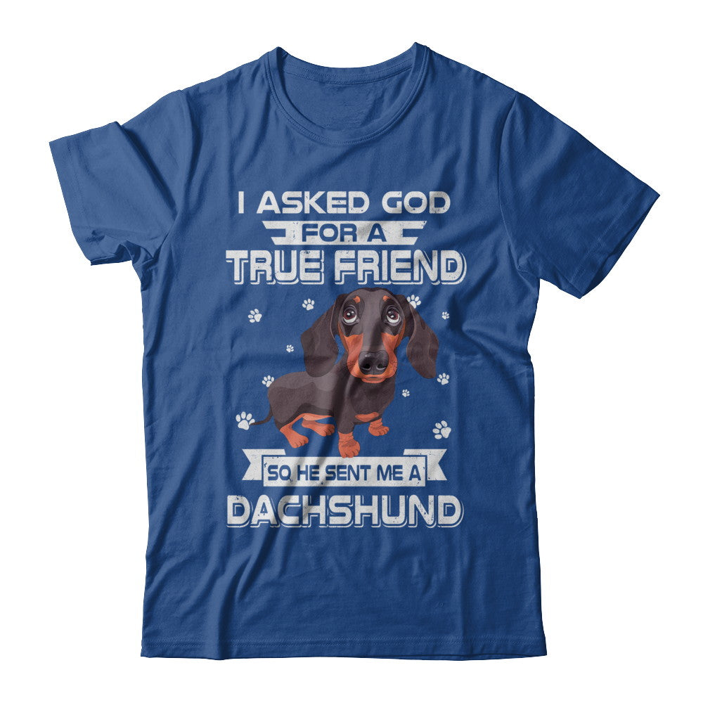 I Asked God For A True Friend So Sent Me Dachshund Dog T-Shirt & Hoodie | Teecentury.com